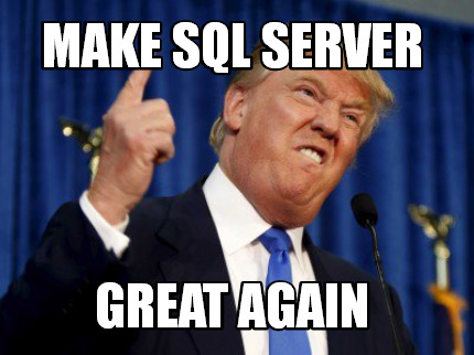 Meme Creator - Funny MAKE SQL SERVER Great AGAIN Meme Generator at ...