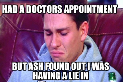 had-a-doctors-appointment-but-ash-found-out-i-was-having-a-lie-in