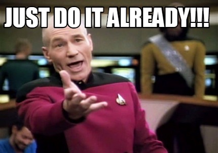 Meme Creator - Funny JUST DO it ALREADY!!! Meme Generator at ! Meme Creator - Funny JUST DO it ALREADY!!! Meme Generator at !