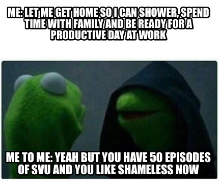 Meme Creator Funny Me Let Me Get Home So I Can Shower Spend Time With Family And Be Ready For A P Meme Generator At Memecreator Org Meme Creator Funny Me Let Me Get Home So I Can Shower Spend Time With Family And Be Ready For A P Meme Generator At Memecreator Org