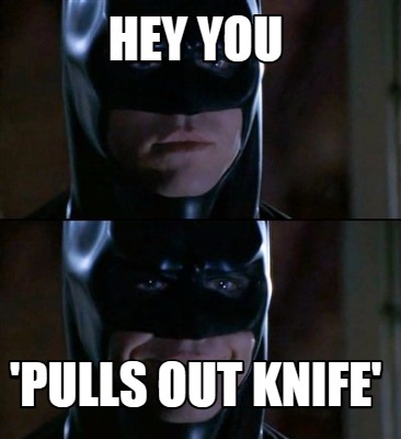 Meme Creator Funny Hey You Pulls Out Knife Meme Generator At Memecreator Org