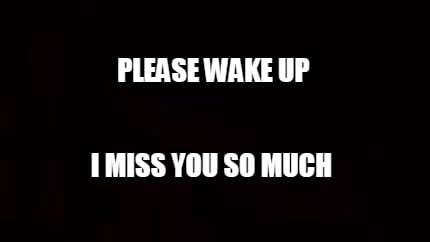 please-wake-up-i-miss-you-so-much