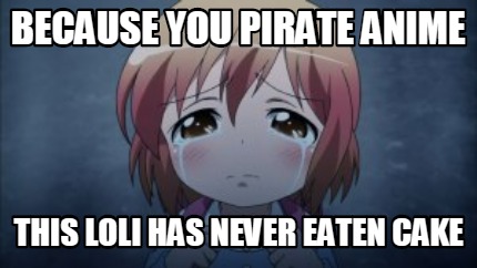 because-you-pirate-anime-this-loli-has-never-eaten-cake