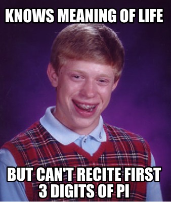 Meme Creator - Funny knows meaning of life but can't recite first 3 ...