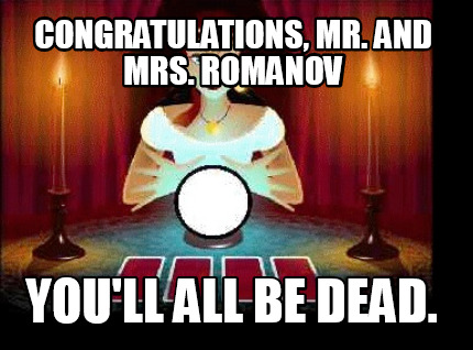 congratulations-mr.-and-mrs.-romanov-youll-all-be-dead