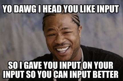 Meme Creator - Funny Yo Dawg i head you like input So i gave you input ...