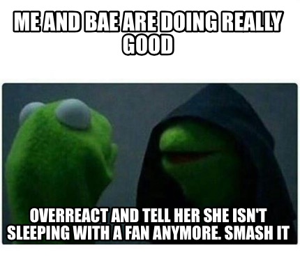 Avoir Images Meme Creator Funny Me And Bae Are Doing Really Good Overreact le plus cool salutations