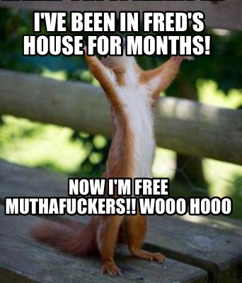 Téléchargement gratuit Images Meme Creator Funny I Ve Been In Fred S House For Months Now I M actualisé par