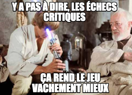 y-a-pas-dire-les-checs-critiques-a-rend-le-jeu-vachement-mieux