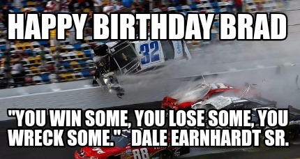 happy-birthday-brad-you-win-some-you-lose-some-you-wreck-some.-dale-earnhardt-sr