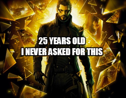25-years-old-i-never-asked-for-this