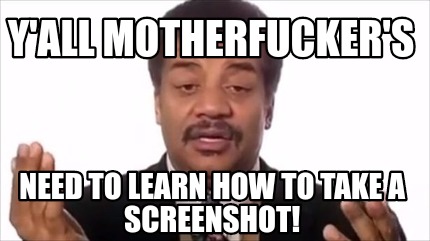 yall-motherfuckers-need-to-learn-how-to-take-a-screenshot