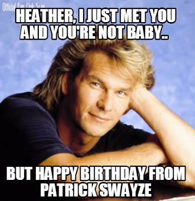 Meme Creator Funny Jackson Let S Get Crazy Happy Birthday From Patrick Swayze Meme Generator At Memecreator Org