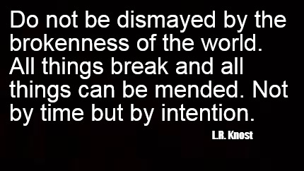 do-not-be-dismayed-by-the-brokenness-of-the-world.-all-things-break-and-all-thin