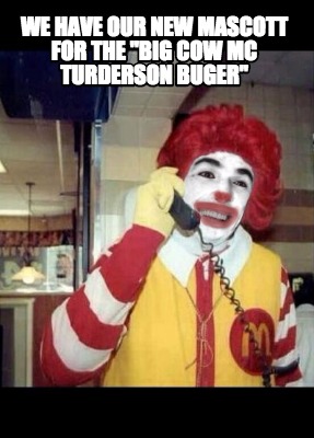 we-have-our-new-mascott-for-the-big-cow-mc-turderson-buger