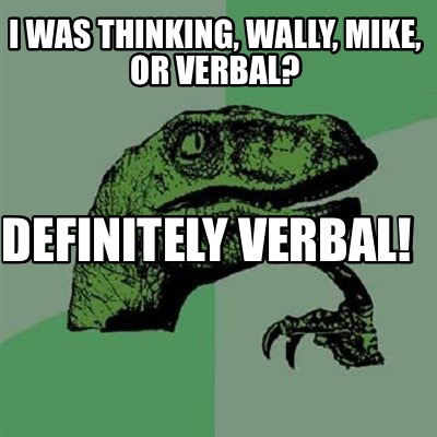 sunrise like that hard Meme Creator - Funny I was thinking, Wally, Mike, or Verbal? Definitely Verbal! Meme Generator at MemeCreator.org! sunrise like that hard Meme Creator - Funny I was thinking, Wally, Mike, or Verbal? Definitely Verbal! Meme Generator at MemeCreator.org!