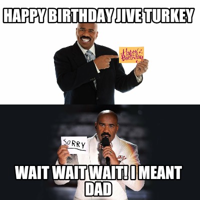happy-birthday-jive-turkey-wait-wait-wait-i-meant-dad