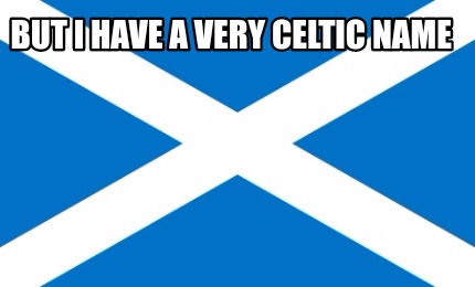 but-i-have-a-very-celtic-name