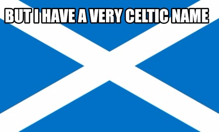 but-i-have-a-very-celtic-name