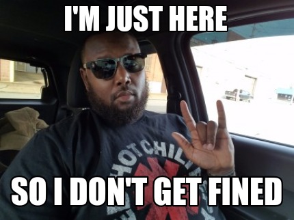 Meme Creator Funny I M Just Here So I Don T Get Fined Meme Generator At Memecreator Org