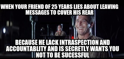 when-your-friend-of-25-years-lies-about-leaving-messages-to-cover-his-rear-becau