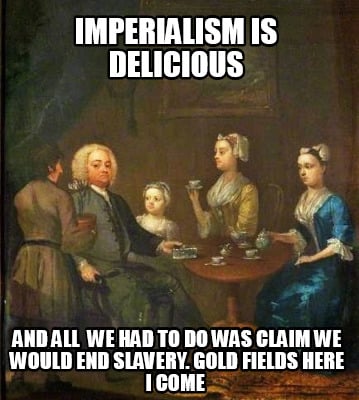imperialism-is-delicious-and-all-we-had-to-do-was-claim-we-would-end-slavery.-go