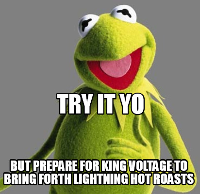 try-it-yo-but-prepare-for-king-voltage-to-bring-forth-lightning-hot-roasts