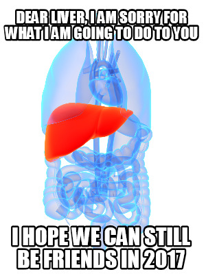 dear-liver-i-am-sorry-for-what-i-am-going-to-do-to-you-i-hope-we-can-still-be-fr