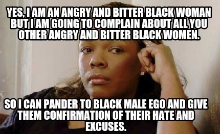 yes-i-am-an-angry-and-bitter-black-woman-but-i-am-going-to-complain-about-all-yo