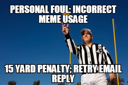 personal-foul-incorrect-meme-usage-15-yard-penalty-retry-email-reply