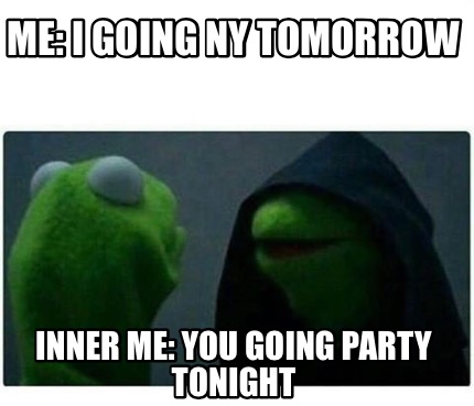 Meme Creator Funny Me I Going Ny Tomorrow Inner Me You Going Party Tonight Meme Generator At Memecreator Org