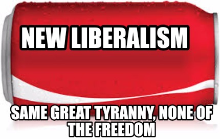 Meme Creator - Funny New liberalism Same great tyranny, none of the freedom  Meme Generator at MemeCreator.org!