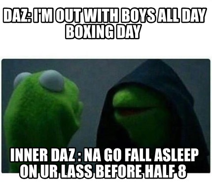Scarica Gratis Images Meme Creator Funny Daz I M Out With Boys All Day Boxing Day le plus cool par