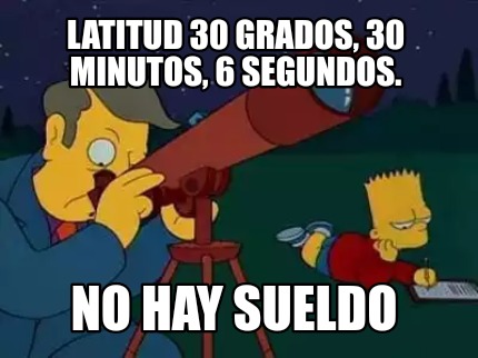 latitud-30-grados-30-minutos-6-segundos.-no-hay-sueldo