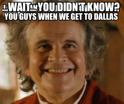 i-just-cant-wait-to-move-in-with-you-guys-when-we-get-to-dallas-...wait...-you-d