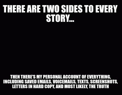 there-are-two-sides-to-every-story...-then-theres-my-personal-account-of-everyth6