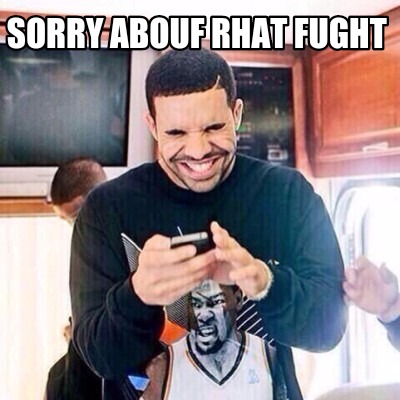 sorry-abouf-rhat-fught