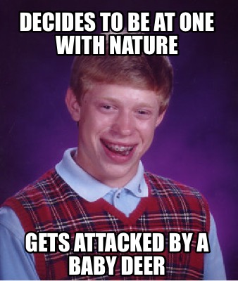 Meme Creator Funny Decides To Be At One With Nature Gets Attacked By A Baby Deer Meme Generator At Memecreator Org