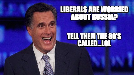 liberals-are-worried-about-russia-tell-them-the-80s-called...lol
