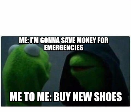 Meme Creator - Funny Me: I'm gonna save money for emergencies Me to me: buy new  shoes Meme Generator at !