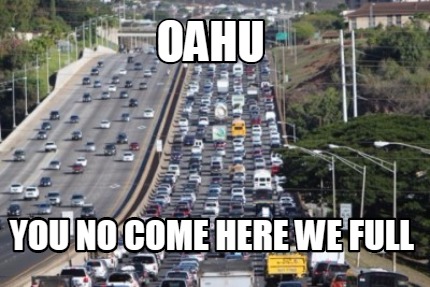 Meme Creator - Funny Oahu you no come here we full Meme Generator at  !