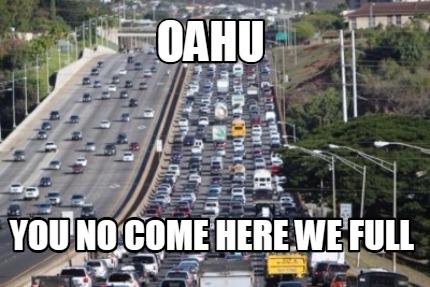 Meme Creator - Funny Oahu you no come here we full Meme Generator at ! Meme Creator - Funny Oahu you no come here we full Meme Generator at !