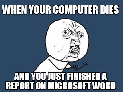 Meme Creator Funny When Your Computer Dies And You Just Finished