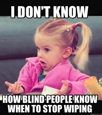 Meme Creator - Funny I don't know How blind people know when to stop