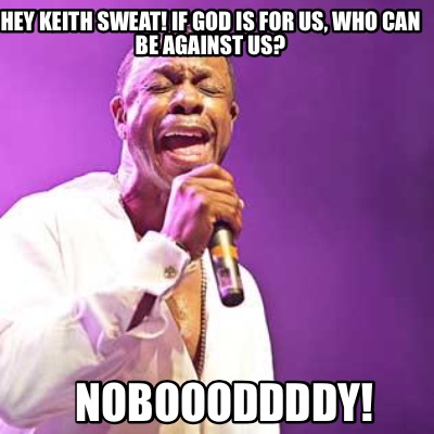 hey-keith-sweat-if-god-is-for-us-who-can-be-against-us-noboooddddy7