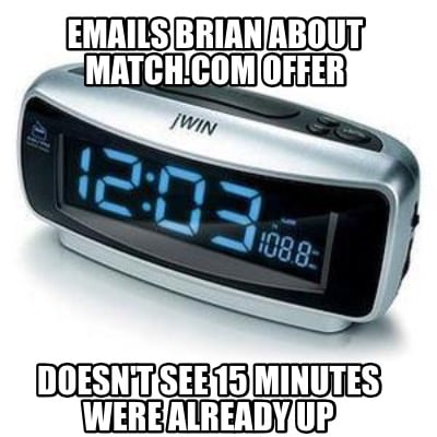 emails-brian-about-match.com-offer-doesnt-see-15-minutes-were-already-up