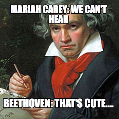 mariah-carey-we-cant-hear-beethoven-thats-cute