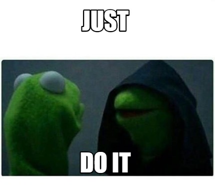 Meme Creator - Funny just do it Meme Generator at ! Meme Creator - Funny just do it Meme Generator at !