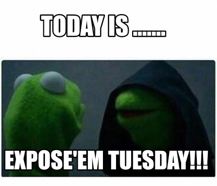 Meme Creator - Funny Today is ....... Expose'em Tuesday!!! Meme ...