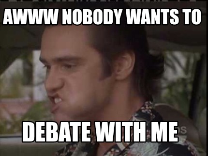 awww-nobody-wants-to-debate-with-me